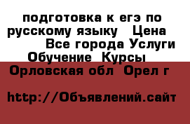 подготовка к егэ по русскому языку › Цена ­ 2 600 - Все города Услуги » Обучение. Курсы   . Орловская обл.,Орел г.